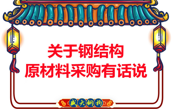 山西鋼結(jié)構(gòu)廠家：關(guān)于鋼結(jié)構(gòu)原材料采購(gòu)有話(huà)說(shuō)